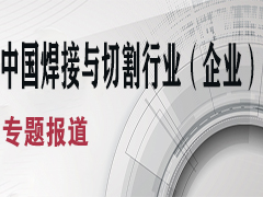 企业专题|中国焊接与切割行业企业专题报道